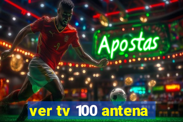 ver tv 100 antena